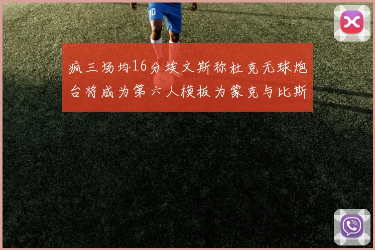 疯三场均16分埃文斯称杜克无球炮台将成为第六人模板为蒙克与比斯利