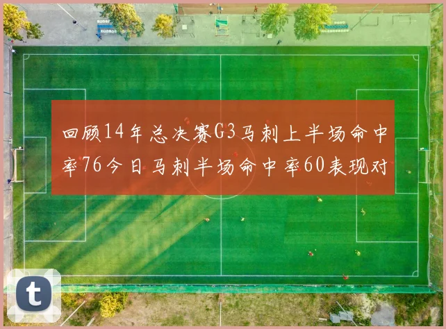 回顾14年总决赛G3马刺上半场命中率76今日马刺半场命中率60表现对比