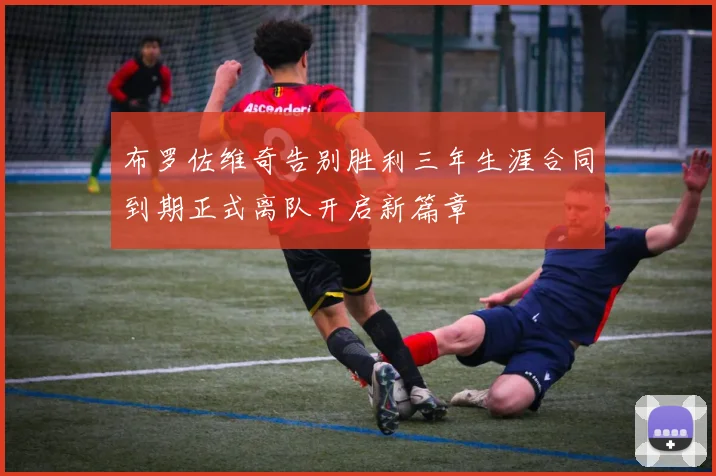 布罗佐维奇告别胜利三年生涯合同到期正式离队开启新篇章